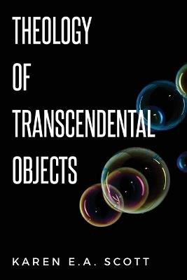 Theology of Transcendental Objects - Karen E a Scott - cover