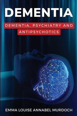 Dementia, Psychiatry and Antipsychotics - Emma Louise Annabel Murdoch - cover
