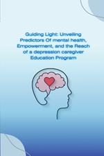 Guiding Lights: Unveiling Predictors of Mental Health, Empowerment, and the Reach of a Depression Caregiver Education Program