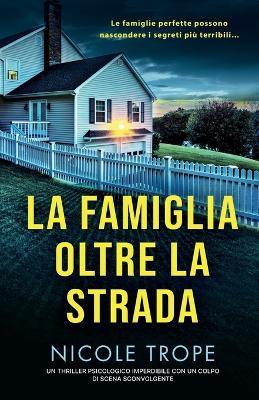 La famiglia oltre la strada: Un thriller psicologico imperdibile con un colpo di scena sconvolgente - Nicole Trope - cover