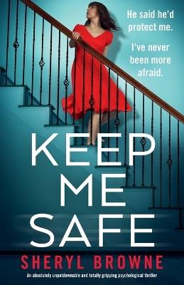 Keep Me Safe: An absolutely unputdownable and totally gripping psychological thriller - Sheryl Browne - cover