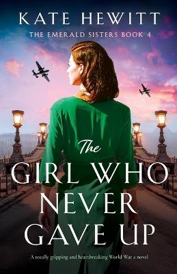 The Girl Who Never Gave Up: A totally gripping and heartbreaking World War 2 novel - Kate Hewitt - cover
