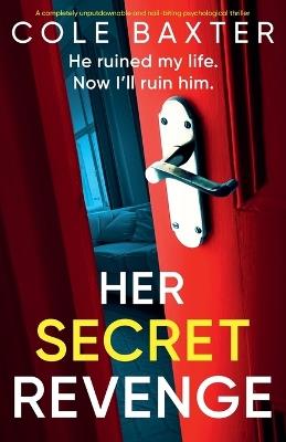 Her Secret Revenge: A completely unputdownable and nail-biting psychological thriller - Cole Baxter - cover
