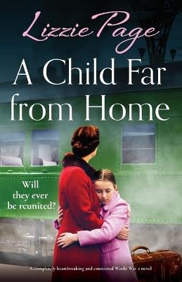A Child Far from Home: A completely heartbreaking and emotional World War 2 novel - Lizzie Page - cover