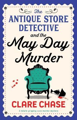 The Antique Store Detective and the May Day Murder: A totally gripping cozy murder mystery - Clare Chase - cover