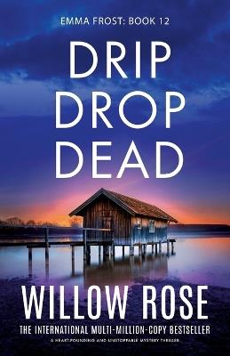 Drip Drop Dead: A heart-pounding and unstoppable mystery thriller - Willow Rose - cover
