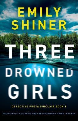 Three Drowned Girls: An absolutely gripping and unputdownable crime thriller - Emily Shiner - cover