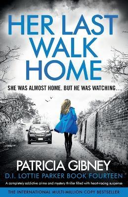 Her Last Walk Home: A completely addictive crime and mystery thriller filled with heart-racing suspense - Patricia Gibney - cover