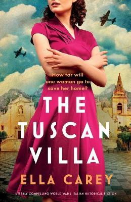 The Tuscan Villa: Utterly compelling World War 2 Italian historical fiction - Ella Carey - cover