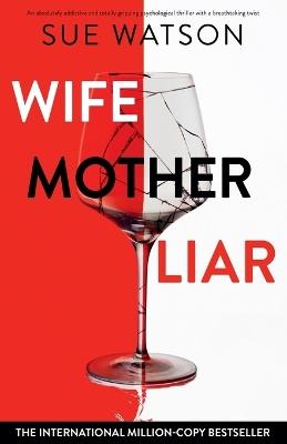 Wife, Mother, Liar: An absolutely addictive and totally gripping psychological thriller with a breathtaking twist - Sue Watson - cover