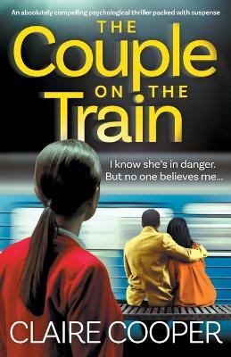 The Couple on the Train: An absolutely compelling psychological thriller packed with suspense - Claire Cooper - cover