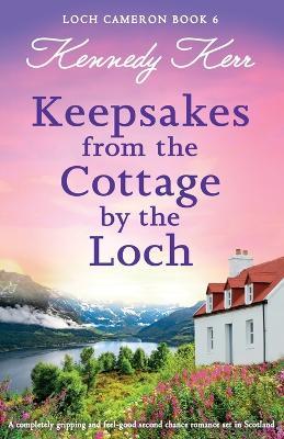 Keepsakes from the Cottage by the Loch: A completely gripping and feel-good second chance romance set in Scotland - Kennedy Kerr - cover