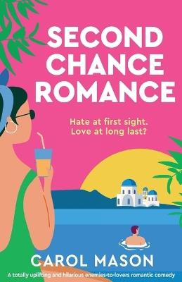 Second Chance Romance: A totally uplifting and hilarious enemies-to-lovers romantic comedy - Carol Mason - cover