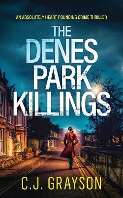 THE DENES PARK KILLINGS an absolutely heart-pounding crime thriller - C J Grayson - cover