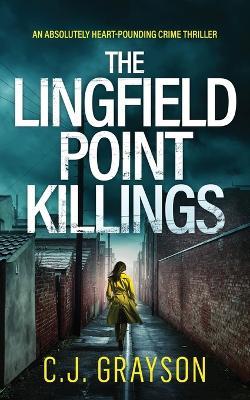 THE LINGFIELD POINT KILLINGS an absolutely heart-pounding crime thriller - C J Grayson - cover