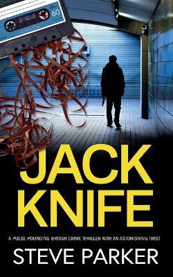 JACK KNIFE a pulse-pounding British crime thriller with an astonishing twist - Steve Parker - cover
