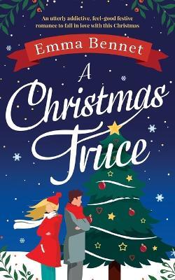 A Christmas Truce: An utterly addictive, feel-good festive romance to fall in love with this Christmas - Emma Bennet - cover
