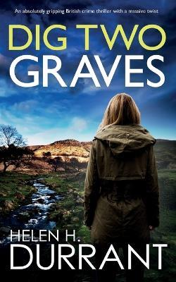 DIG TWO GRAVES an absolutely gripping British crime thriller with a massive twist - Helen H Durrant - cover