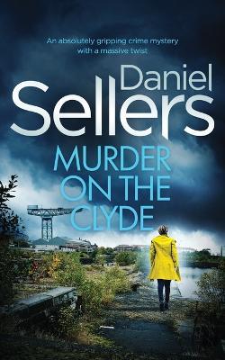 MURDER ON THE CLYDE an absolutely gripping crime mystery with a massive twist - Daniel Sellers - cover