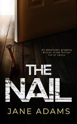 THE NAIL an absolutely gripping British crime thriller full of twists - Jane Adams - cover