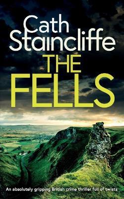 THE FELLS an absolutely gripping British crime thriller full of twists - Cath Staincliffe - cover