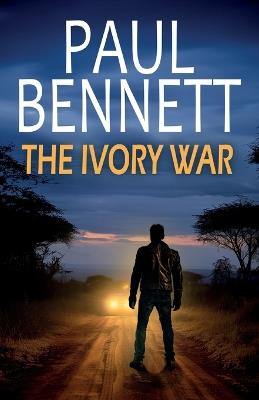 The Ivory War: A gripping, action-packed thriller - Paul Bennett - cover