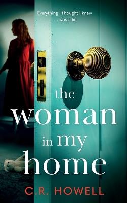The Woman in My Home: A compelling and emotional domestic psychological thriller: A brand-new, compelling and emotional domestic psychological thriller - C R Howell - cover