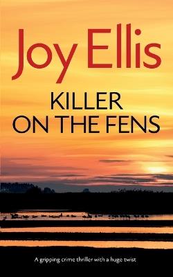 KILLER ON THE FENS a gripping crime thriller with a huge twist - Joy Ellis - cover