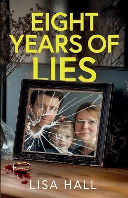 Eight Years of Lies: A totally addictive psychological thriller with a shocking final twist - Lisa Hall - cover