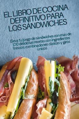 El Libro de Cocina Definitivo Para Los Sándwiches - Carlos Cortes - cover