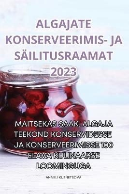Algajate Konserveerimis- Ja Säilitusraamat 2023 - Anneli Kuznetsova - cover