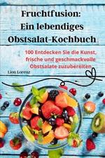 Fruchtfusion: Ein lebendiges Obstsalat-Kochbuch