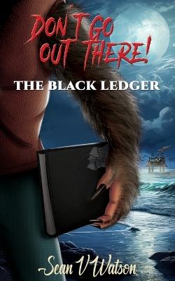 Don't Go Out There!: The Black Ledger - Sean Watson - cover