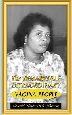 The Remarkable Extraordinary Vagina People - Everald Thomas - cover