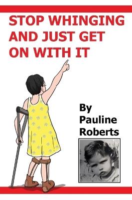 Stop whinging and just get on with it!!! My Life Growing up - P Roberts - cover