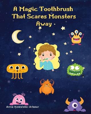 A Magic Toothbrush that Scares Monsters Away - Anna Kowalska-Arbour - cover