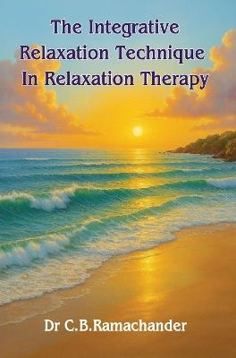 The Integrative Relaxation Technique In Relaxation Therapy - C B Ramachander - cover