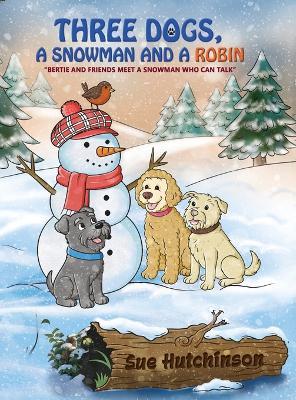 Three Dogs A Snowman and a Robin - Sue Hutchinson - cover