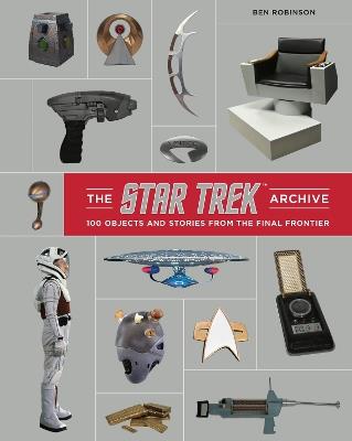 The Star Trek Archive: 100 Objects and Stories from the Final Frontier - Ben Robinson - cover