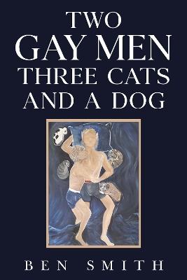 Two Gay Men Three Cats and a Dog - Ben Smith - cover