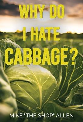 Why Do I Hate Cabbage? (Hardback) - Mike "The Shop" Allen - cover