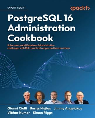 PostgreSQL 16 Administration Cookbook: Solve real-world Database Administration challenges with 180+ practical recipes and best practices - Gianni Ciolli,Boriss Mejías,Jimmy Angelakos - cover