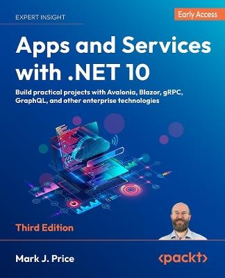 Apps and Services with .NET 10: Build practical projects with Avalonia, Blazor, gRPC, GraphQL, and other enterprise technologies - Mark  J. Price - cover