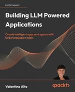 Building LLM Powered  Applications: Create intelligent apps and agents with large language models