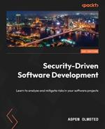 Security-Driven Software Development: Learn to analyze and mitigate risks in your software projects