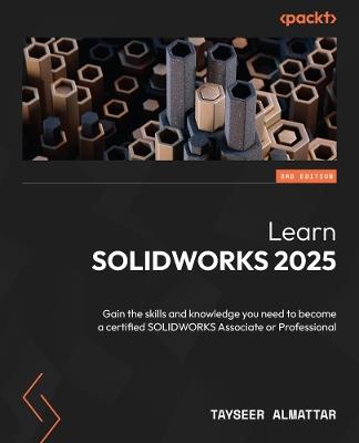 Learn SOLIDWORKS 2025: Gain the skills and knowledge you need to become a certified SOLIDWORKS Associate or Professional - Tayseer Almattar - cover