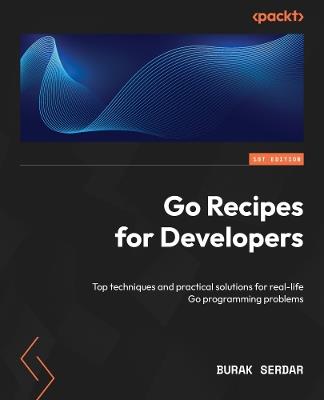 Go Recipes for Developers: Top techniques and practical solutions for real-life Go programming problems - Burak Serdar - cover