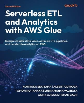 Serverless ETL and Analytics with AWS Glue: Design scalable data lakes, optimize ETL pipelines, and accelerate analytics on AWS - Noritaka Sekiyama,Albert Quiroga,Tomohiro Tanaka - cover