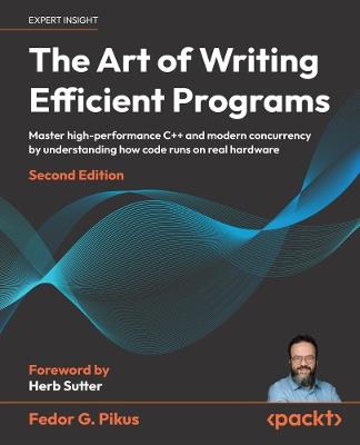 The Art of Writing Efficient Programs: Master high-performance C++ and modern concurrency by understanding how code runs on real hardware - Fedor G. Pikus - cover