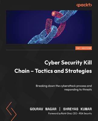 Cyber Security Kill Chain - Tactics and Strategies: Breaking down the cyberattack process and responding to threats - Gourav Nagar,Shreyas Kumar - cover